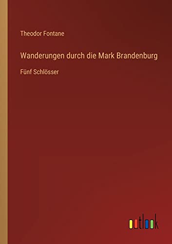 Wanderungen durch die Mark Brandenburg: Fünf Schlösser