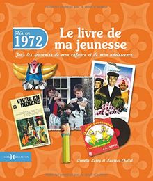 Nés en 1972 : le livre de ma jeunesse : tous les souvenirs de mon enfance et de mon adolescence