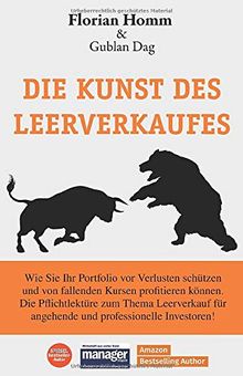 Die Kunst des Leerverkaufes: Wie Sie Ihr Portfolio vor Verlust schützen u. bei fallenden Werten profitieren können. Die Pflichtlektüre zum Thema Leerverkauf für angehende u. professionelle Investoren