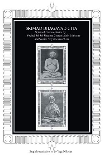 SRIMAD BHAGAVAD GITA: Spiritual Commentaries by Yogiraj Sri Sri Shyama Charan Lahiri Mahasay and Swami Sriyukteshvar Giri English translation by Yoga Niketan