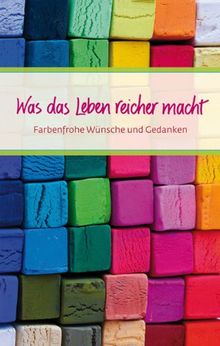 Was das Leben reicher macht: Farbenfrohe Wünsche und Gedanken