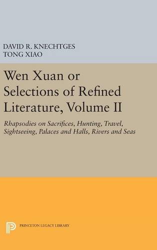 Wen Xuan or Selections of Refined Literature, Volume II: Rhapsodies on Sacrifices, Hunting, Travel, Sightseeing, Palaces and Halls, Rivers and Seas (Princeton Legacy Library)