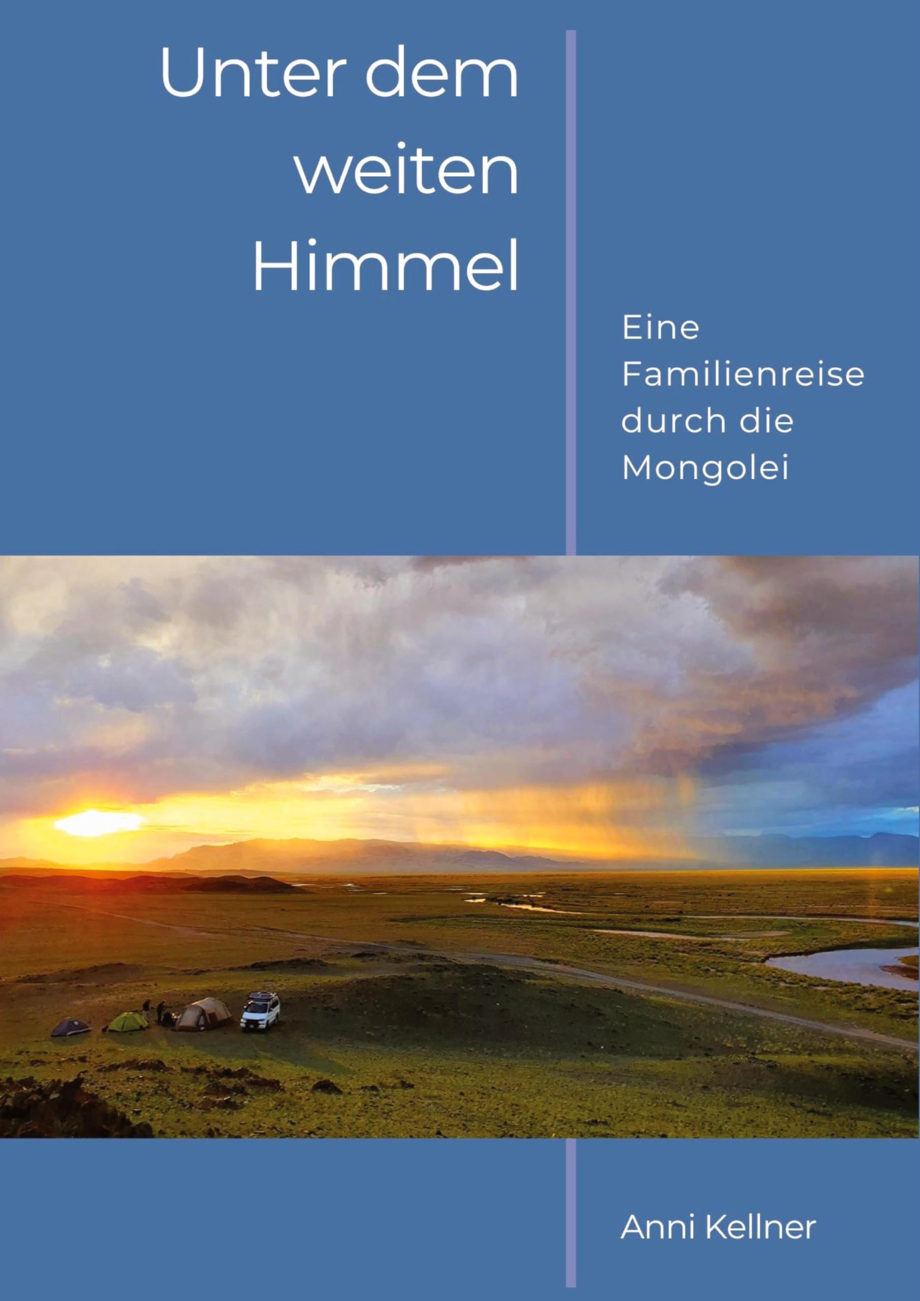 Unter dem weiten Himmel Mongolei - Bildband und Reisebericht einer Campingreise durch die ursprüngliche Mongolei für alle, die sich für ferne Kulturen ... einzigartige Momente eines Familienabenteuers