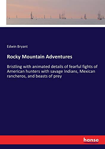 Rocky Mountain Adventures: Bristling with animated details of fearful fights of American hunters with savage Indians, Mexican rancheros, and beasts of prey