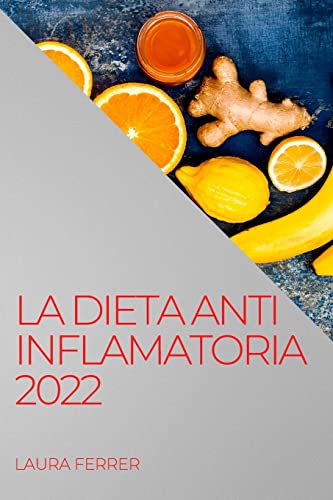 LA DIETA ANTI INFLAMATORIA 2022: RECETAS FÁCILES PARA CURAR EL CUERPO