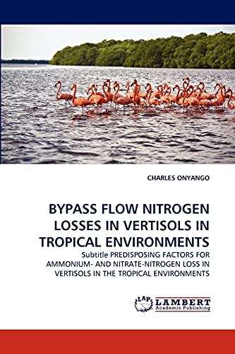 BYPASS FLOW NITROGEN LOSSES IN VERTISOLS IN TROPICAL ENVIRONMENTS: Subtitle PREDISPOSING FACTORS FOR AMMONIUM- AND NITRATE-NITROGEN LOSS IN VERTISOLS IN THE TROPICAL ENVIRONMENTS