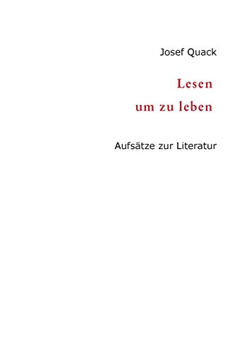 Lesen um zu leben: Aufsätze zur Literatur