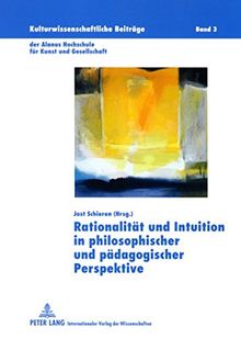 Rationalität und Intuition in philosophischer und pädagogischer Perspektive (Kulturwissenschaftliche Beiträge der Alanus Hochschule für Kunst und Gesellschaft)