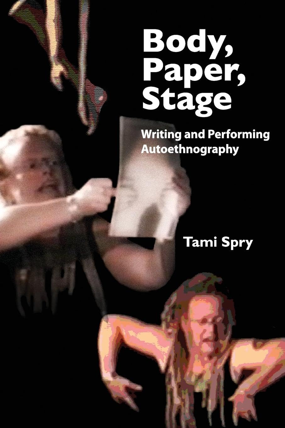 Body, Paper, Stage: Writing and Performing Autoethnography (Qualitative Inquiry and Social Justice)