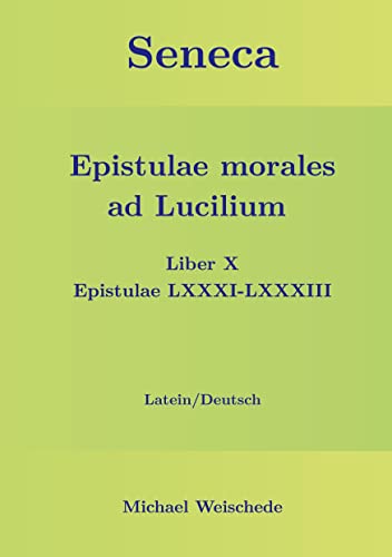 Seneca - Epistulae morales ad Lucilium - Liber X Epistulae LXXXI - LXXXIII: Latein/Deutsch
