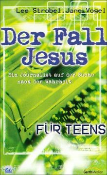 Der Fall Jesus für Teens: Ein Journalist auf der Suche nach der Wahrheit