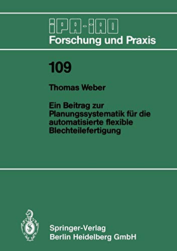 Ein Beitrag zur Planungssystematik für die automatisierte flexible Blechteilefertigung (IPA-IAO - Forschung und Praxis) (German Edition) (IPA-IAO - Forschung und Praxis, 109, Band 109)