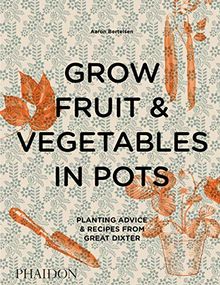 Grow fruit & vegetables in pots : planting advice & recipes from great dixter