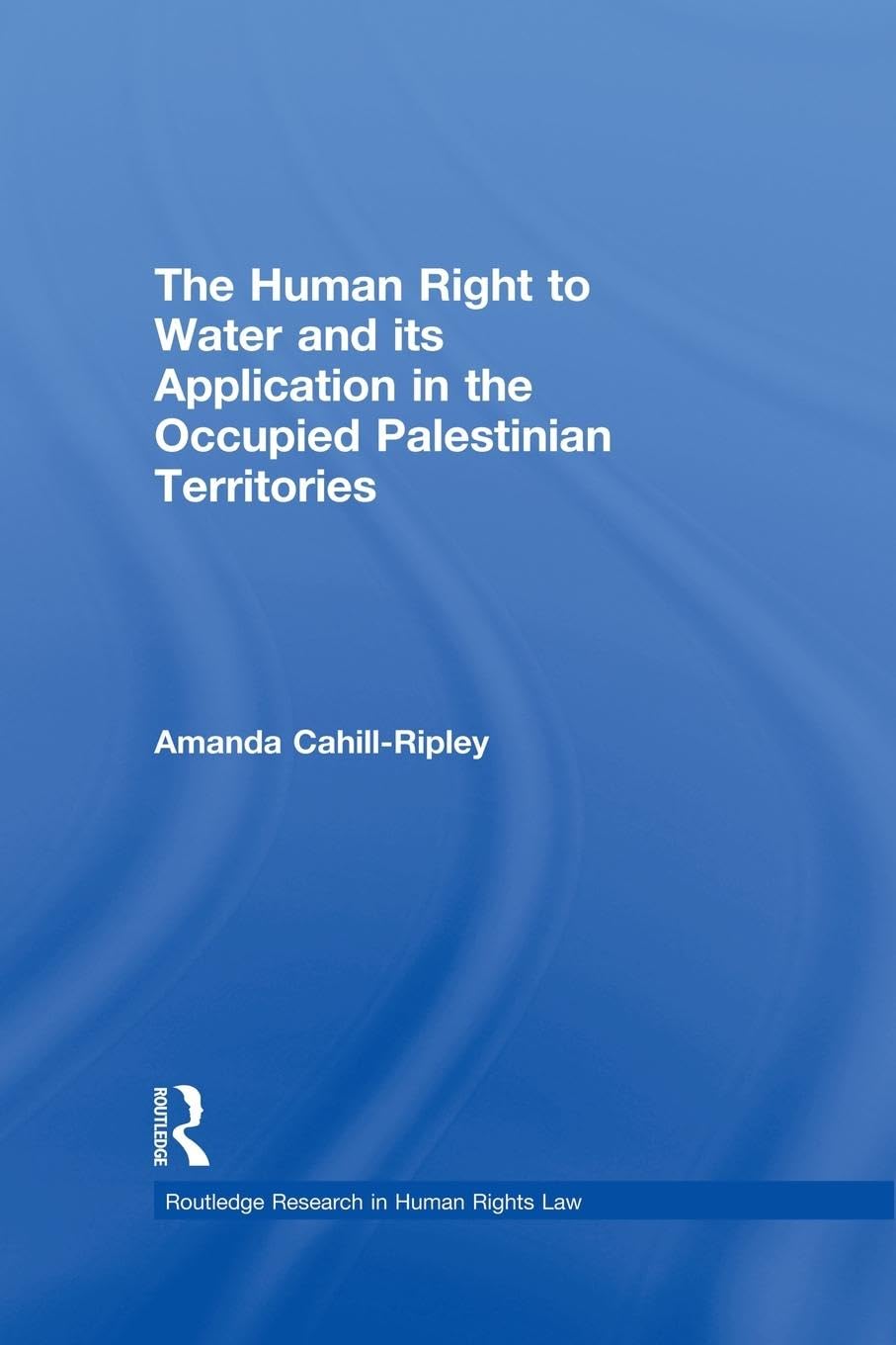 The Human Right to Water and its Application in the Occupied Palestinian Territories (Routledge Research in Human Rights Law)