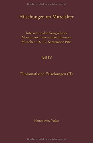 Fälschungen im Mittelalter: Internationaler Kongreß der Monumenta Germaniae Historica München, 16.-19. September 1986; Teil 4: Diplomatische Fälschungen (II) (MGH - Schriften)