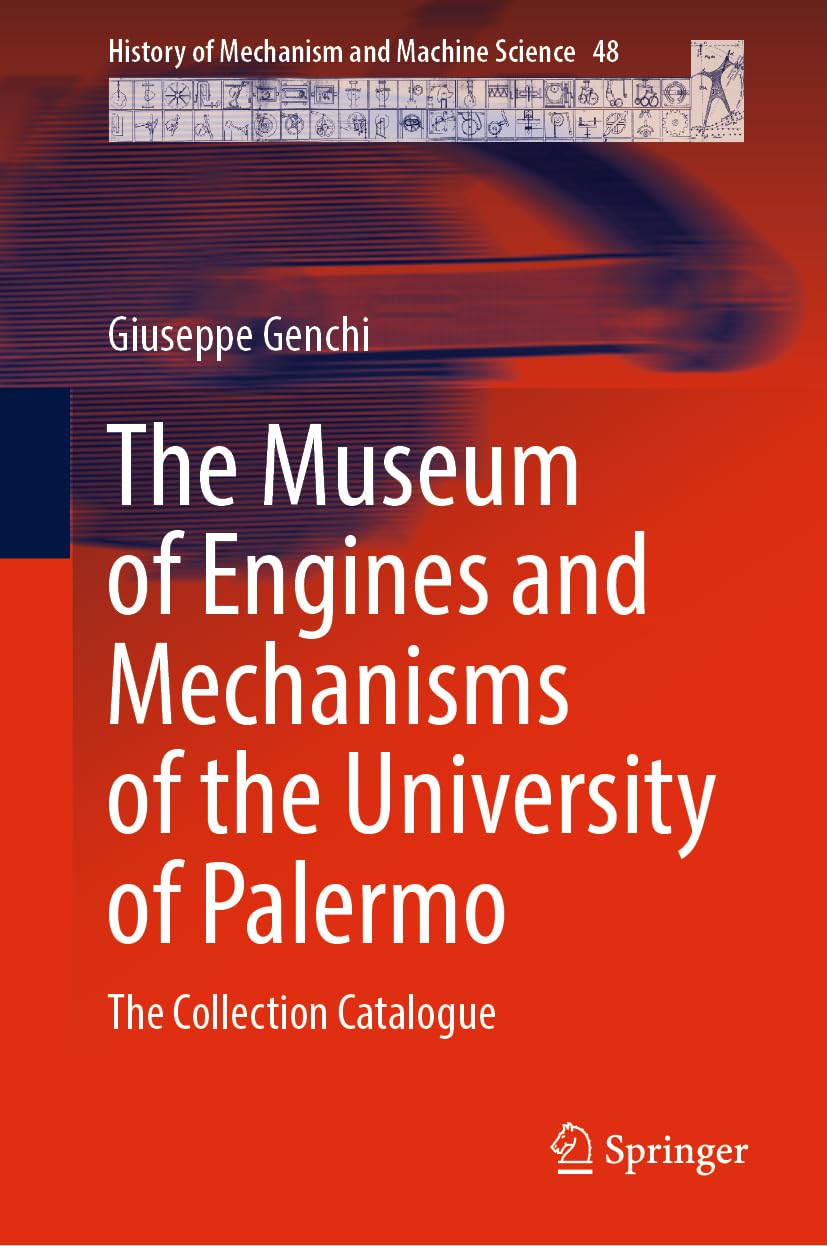 The Museum of Engines and Mechanisms of the University of Palermo: The Collection Catalogue (History of Mechanism and Machine Science, 48, Band 48)