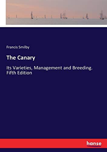 The Canary: Its Varieties, Management and Breeding. Fifth Edition