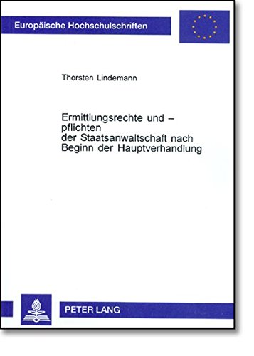 Ermittlungsrechte und -pflichten der Staatsanwaltschaft nach Beginn der Hauptverhandlung (Europäische Hochschulschriften - Reihe II)