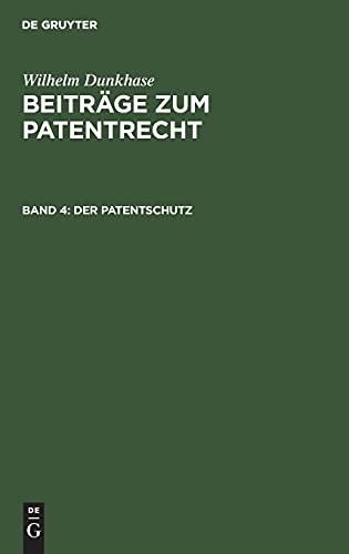 Wilhelm Dunkhase: Beiträge zum Patentrecht / Der Patentschutz