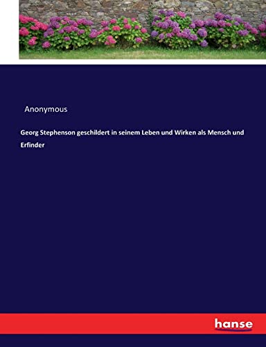 Georg Stephenson geschildert in seinem Leben und Wirken als Mensch und Erfinder