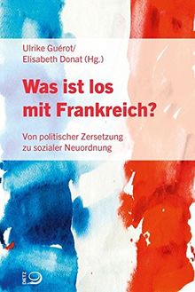 Was ist los mit Frankreich?: Von politischer Zersetzung zu sozialer Neuordnung