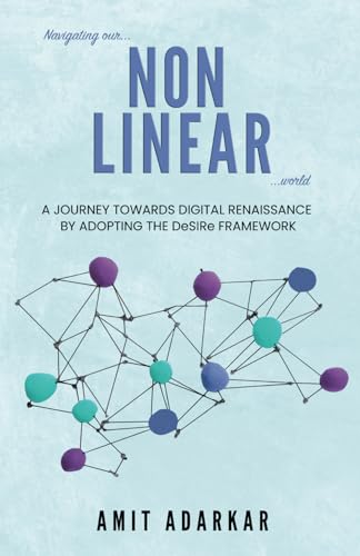 Navigating Our NON LINEAR World: A Journey Towards Digital Renaissance By Adopting The DeSIRe Framework