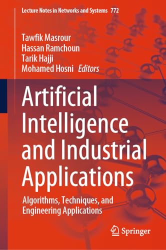 Artificial Intelligence and Industrial Applications: Algorithms, Techniques, and Engineering Applications (Lecture Notes in Networks and Systems, 772, Band 772)