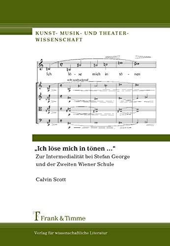 ich löse mich in tönen...: Intermedialität bei Stefan George und der Zweiten Wiener Schule: Zur Intermedialität bei Stefan George und der Zweiten Wiener Schule