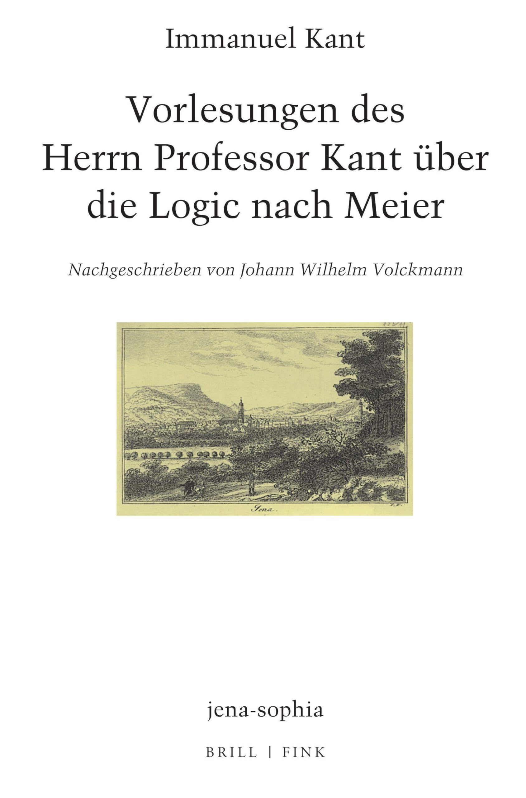 Vorlesungen des Herrn Professor Kant über die Logic nach Meier: Nachgeschrieben von Johann Wilhelm Volckmann (jena-sophia. Studien und Editionen zum deutschen Idealismus und zur Frühromantik, Band 6)