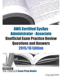 AWS Certified SysOps Administrator - Associate Unofficial Exam Practice Review Questions and Answers: 2015/16 Edition