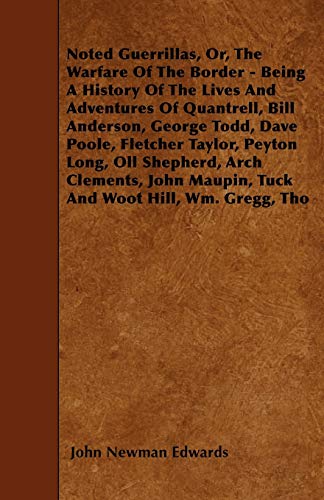 Noted Guerrillas, Or, The Warfare Of The Border - Being A History Of The Lives And Adventures Of Quantrell, Bill Anderson, George Todd, Dave Poole, ... Wm. Gregg, Thomas Maupin, the James Brothers