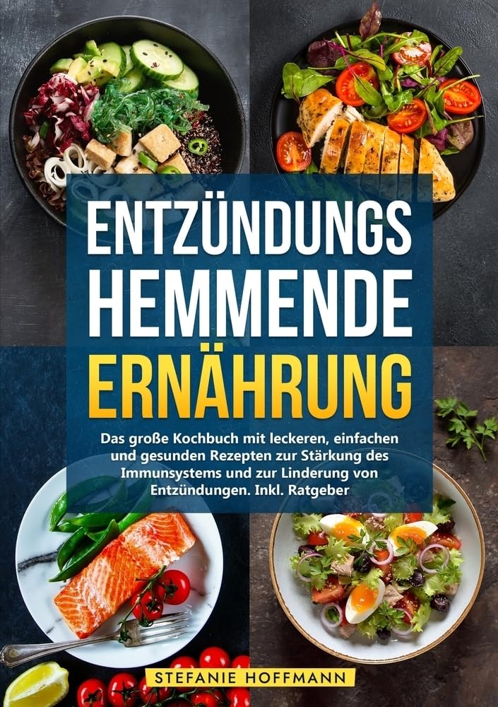 Entzündungshemmende Ernährung: Das große Kochbuch mit leckeren, einfachen und gesunden Rezepten zur Stärkung des Immunsystems und zur Linderung von Entzündungen. Inkl. Ratgeber