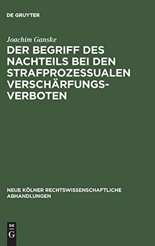 Der Begriff des Nachteils bei den strafprozessualen Verschärfungsverboten (Neue Kölner rechtswissenschaftliche Abhandlungen, 15, Band 15)
