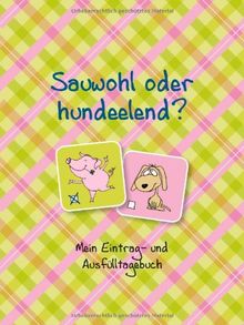 Sauwohl oder hundeelend?: Mein Eintrag- und Ausfülltagebuch