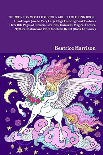 THE WORLD'S MOST LUXURIOUS ADULT COLORING BOOK: Giant Super Jumbo Very Large Mega Coloring Book Features Over 100 Pages of Luxurious Fairies, ... and More for Stress Relief (Book Edition:2)