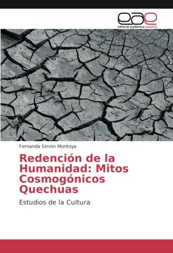 Redención de la Humanidad: Mitos Cosmogónicos Quechuas: Estudios de la Cultura