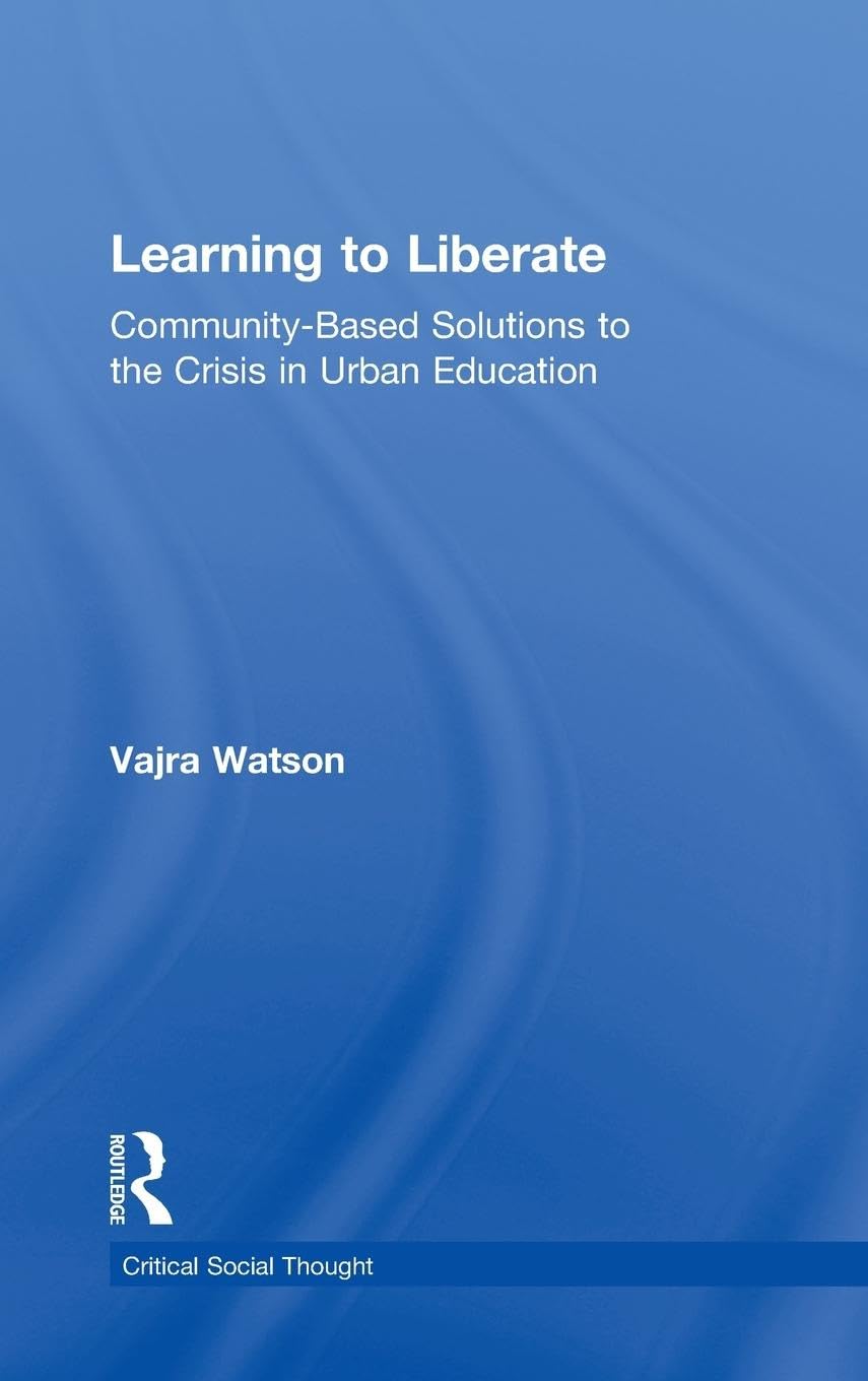 Learning to Liberate: Community-Based Solutions to the Crisis in Urban Education (The Critical Social Thought Series, 37, Band 37)