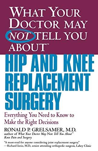 What Your Doctor May Not Tell You AboutTM Hip and Knee Replacement Surgery: Everything You Need to Know to Make the Right Decisions (What Your Doctor May Not Tell You About...(Paperback))