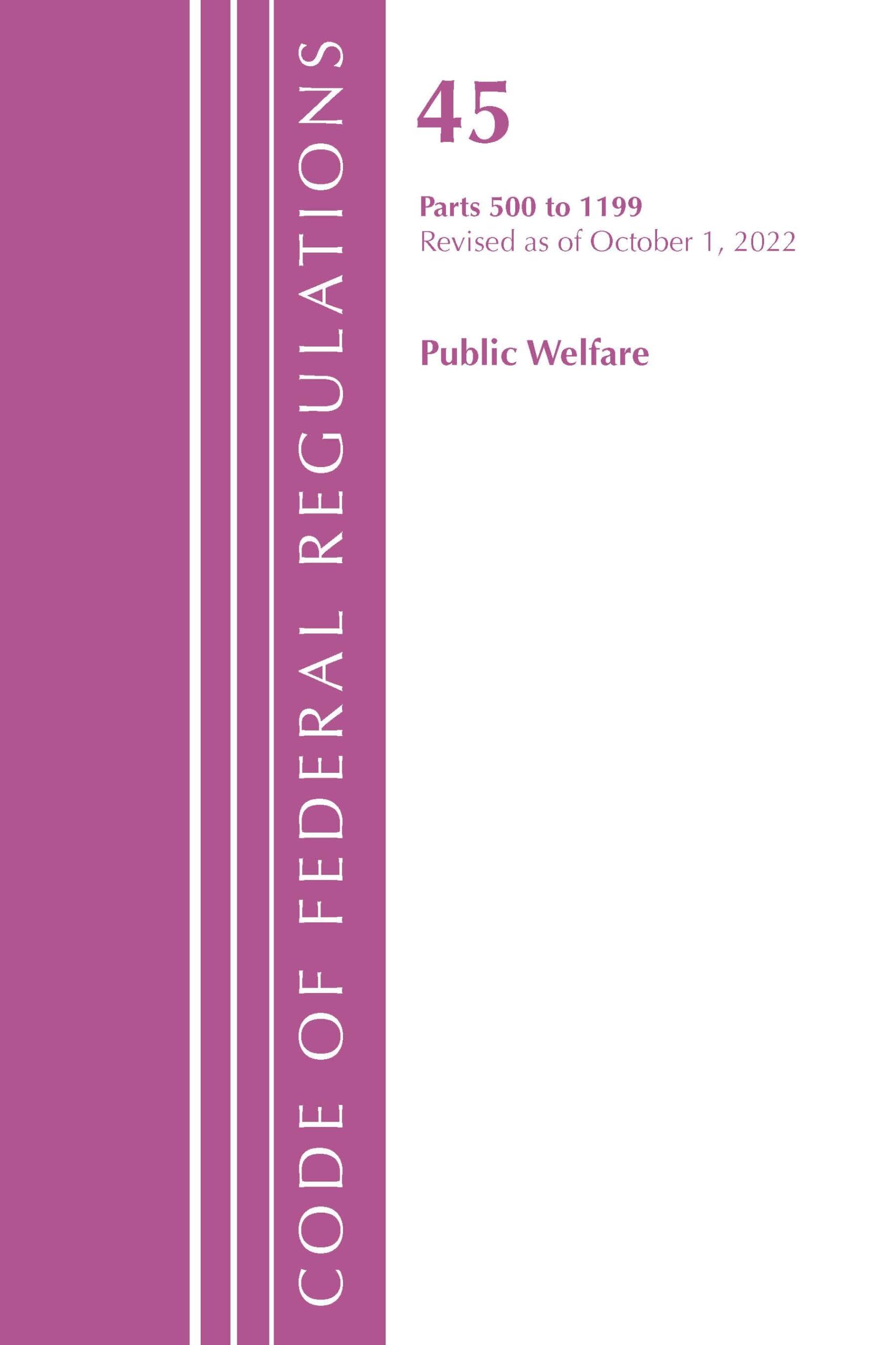 Code of Federal Regulations, TITLE 45 PUBLIC WELFARE 500-1199, Revised as of October 1, 2022