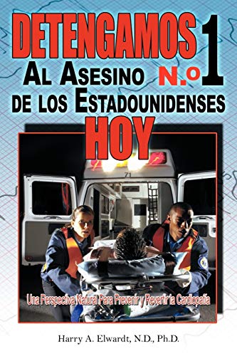 Detengamos Al Asesino N.o 1 De Los Estadounidenses Hoy: Una Perspectiva Natural Para Prevenir y Revertir la Cardiopatía