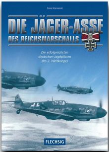 Die Jägerasse des Reichsmarschalls. Die erfolgreichsten deutschen Jagdpiloten des 2. Weltkriegs