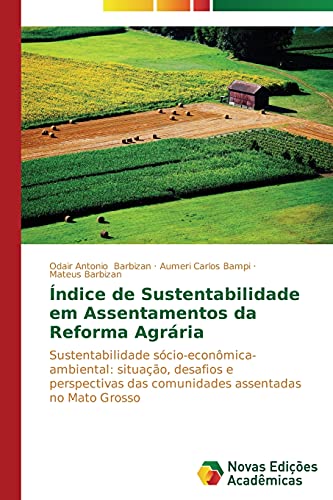 Índice de Sustentabilidade em Assentamentos da Reforma Agrária: Sustentabilidade sócio-econômica-ambiental: situação, desafios e perspectivas das comunidades assentadas no Mato Grosso