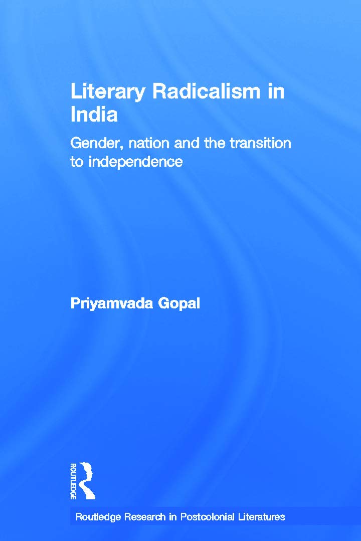 Literary Radicalism in India: Gender, Nation and the Transition to Independence (Routledge Research in Postcolonial Literatures, 11, Band 11)