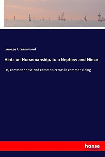 Hints on Horsemanship, to a Nephew and Niece: Or, common sense and common errors in common riding