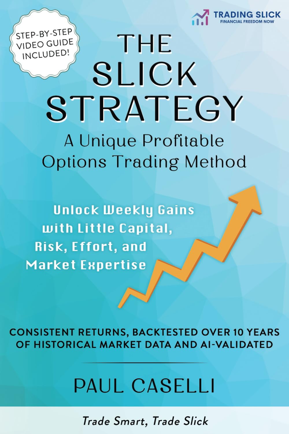 The Slick Strategy A Unique Profitable Options Trading Method: Unlock Weekly Gains with Little Capital, Risk, Effort, and Market Expertise