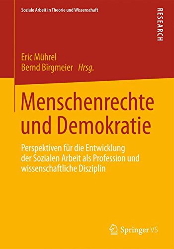 Menschenrechte und Demokratie: Perspektiven für die Entwicklung der Sozialen Arbeit als Profession und wissenschaftliche Disziplin (Soziale Arbeit in Theorie und Wissenschaft) (German Edition)