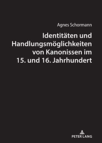 Identitäten und Handlungsmöglichkeiten von Kanonissen im 15. und 16. Jahrhundert