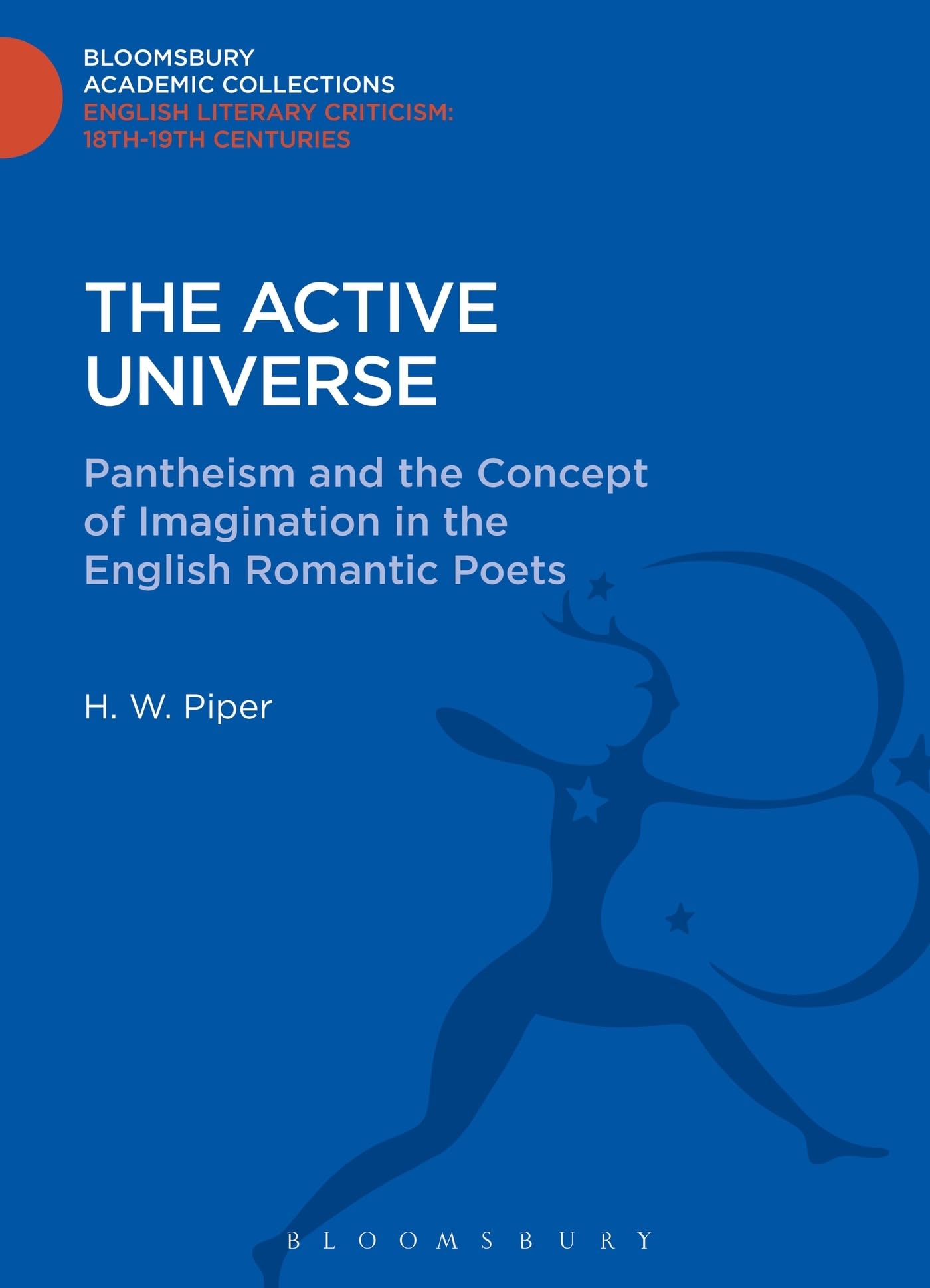 The Active Universe: Pantheism and the Concept of Imagination in the English Romantic Poets (Bloomsbury Academic Collections: English Literary Criticism)