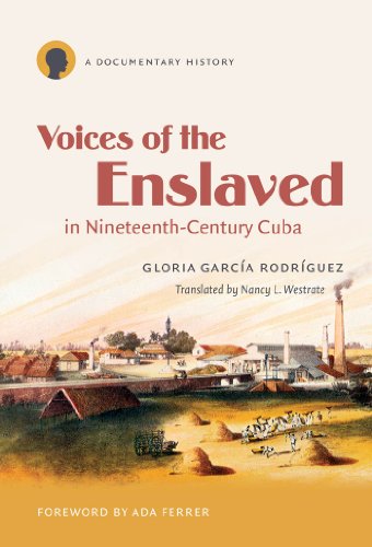 Voices of the Enslaved in Nineteenth-Century Cuba: A Documentary History (Latin America in Translation/en Traducción/em Tradução) (Latin America in Translation/ en Traduccion/ em Traducao)