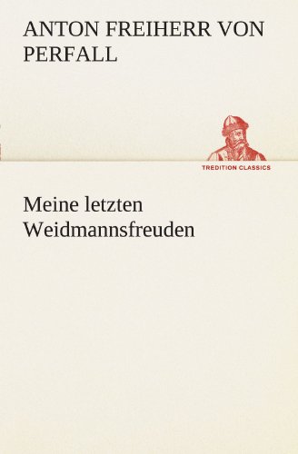 Meine letzten Weidmannsfreuden (TREDITION CLASSICS)